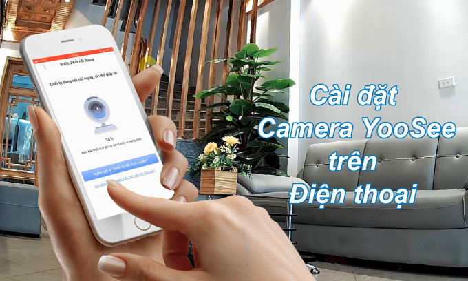 Cài đặt camera YooSee trên điện thoại bằng AP Mode