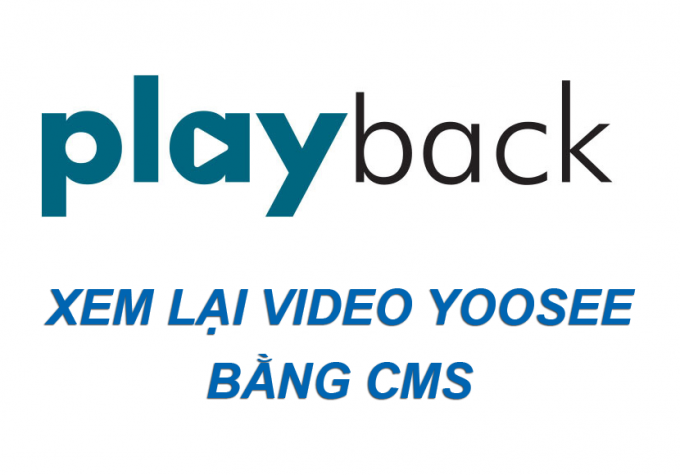 Hướng dẫn xem lại video ghi hình từ thẻ nhớ của camera YooSee bằng CMS trên máy tính
