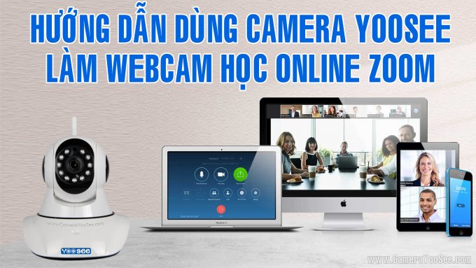 Hướng dẫn sử dụng Camera YooSee làm webcam học online qua Zoom đơn giản nhất